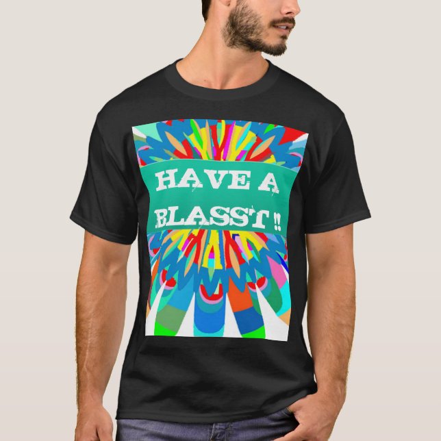 HAVE A BLASST : Editable Text Replace your OWN T-Shirt (Front)
