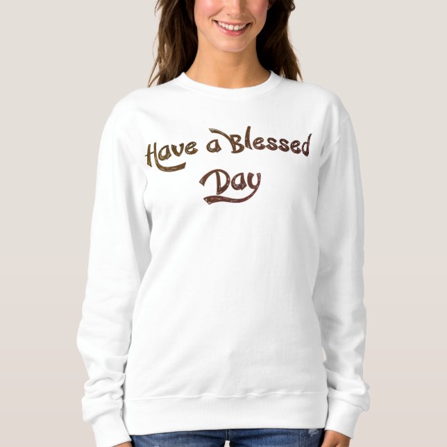 Have a Blessed Day ideas for women Sweatshirt (Front)
