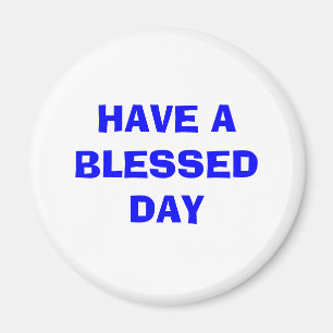 HAVE A BLESSED DAY MAGNET