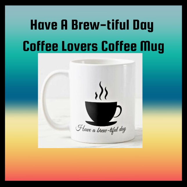 Have A Brew-tiful Day Coffee Lovers Mug (Creator Uploaded)