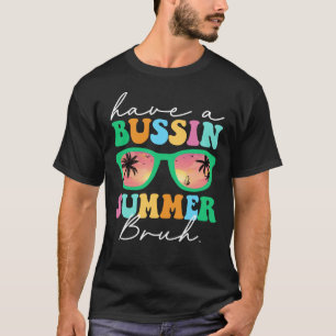 Have A Bussin Summer Bruh Funny Last Day Of School T-Shirt