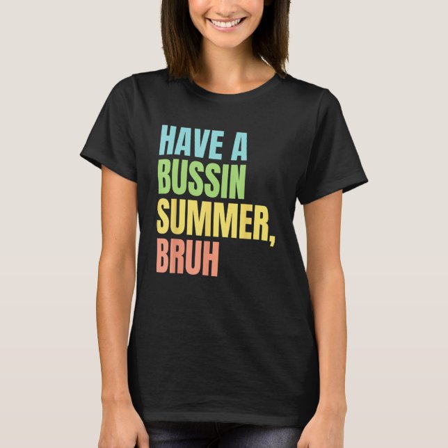 Have A Bussin Summer Bruh  Last Day of School Summ T-Shirt (Front)