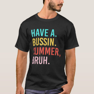Have A Bussin Summer Bruh Teacher We Out Last Day  T-Shirt