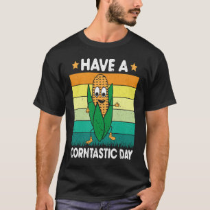 Have A Corntastic Day Sweet Corn  Farmer Corn T-Shirt