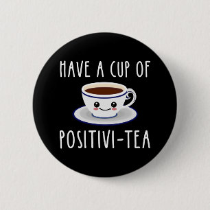 Have A Cup Of Positivi-Tea 6 Cm Round Badge