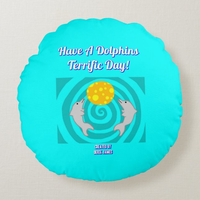 Have A Dolphins Terrific Day Round Throw Pillow (Front)