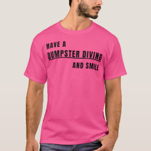 Have A Dumpster Diving And Smile T-Shirt