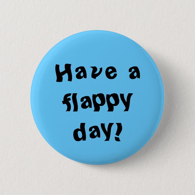 Have a flappy day! 6 cm round badge (Front)