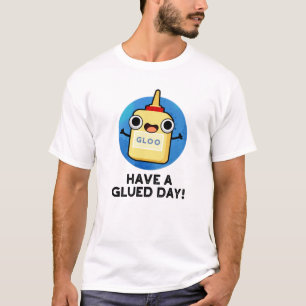 Have A Glued Day Funny Glue Pun T-Shirt