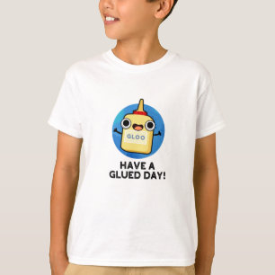 Have A Glued Day Funny Glue Pun T-Shirt