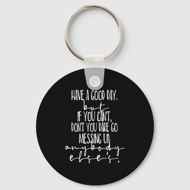Have A Good Day But If You Cant  Key Ring (Front)