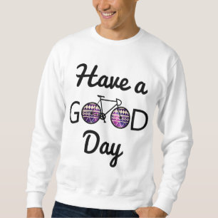 Have a good day sweatshirt