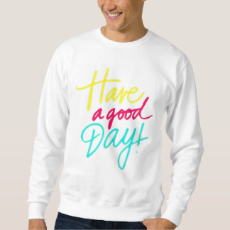 Have a good day T-Shirt Sweatshirt