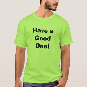 Have a Good One! T-Shirt