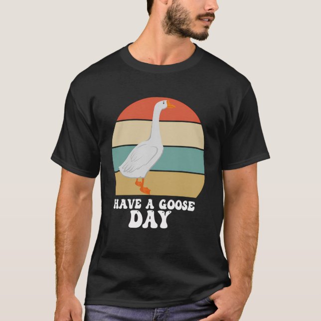 Have A Goose Day T-Shirt (Front)