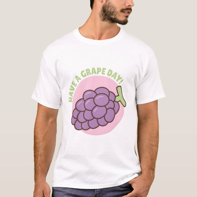 Have A Grape Day Pun T-Shirt (Front)