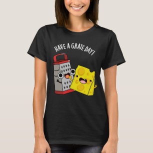 Have A Grate Day Funny Cheese Pun Dark BG T-Shirt