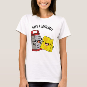Have A Grate Day Funny Cheese Pun T-Shirt