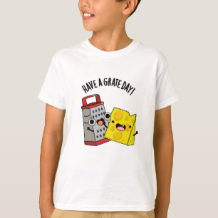 Have A Grate Day Funny Cheese Pun T-Shirt