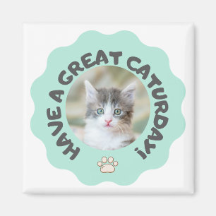 Have a great caturday! Turquoise custom cat photo Magnet