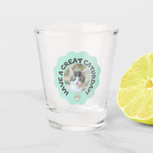 Have a great caturday! Turquoise custom cat photo Shot Glass