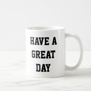 Have A Great Day Coffee Mug