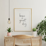 Have a Great Day Minimalist Inspirational Quote Poster<br><div class="desc">Decorate your home or office with this have a great day minimal script lettering wall art in simple black and white</div>