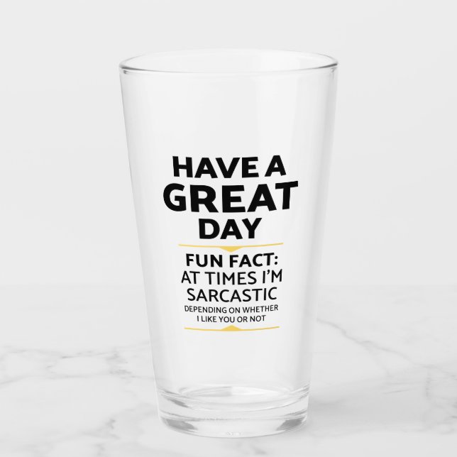"Have A Great Day" Sarcastic Or Not? Funny Print Glass (Front)