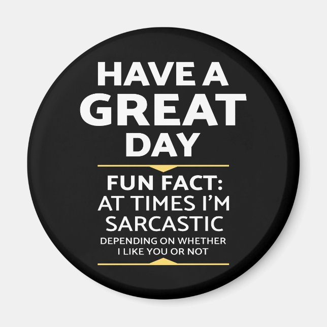 "Have A Great Day" Sarcastic Or Not? Funny Print Magnet (Front)
