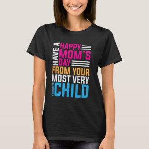 Have a Happy Mother s Day From Your Most Very Favo T-Shirt