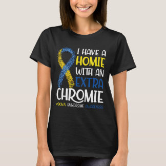 Have A Homie With An Extra Chromie Down Syndrome A T-Shirt