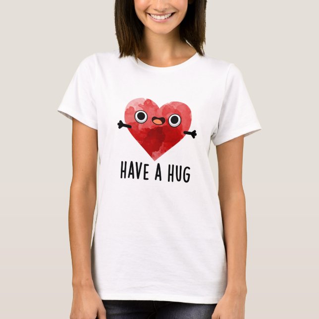 Have A Hug Funny Heart Pun  T-Shirt (Front)