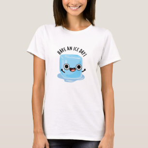 Have A Ice Day Funny Ice Cube Pun T-Shirt