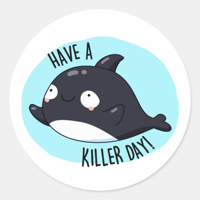 Have A Killer Day Funny Killer Whale Pun  Classic Round Sticker (Front)