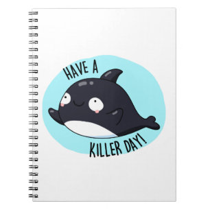 Have A Killer Day Funny Killer Whale Pun Notebook