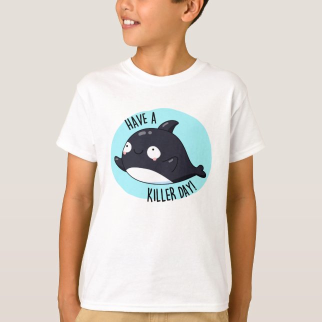Have A Killer Day Funny Killer Whale Pun  T-Shirt (Front)