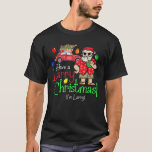 Have a Larry Christmas a Funny Holiday Larry T-Shirt