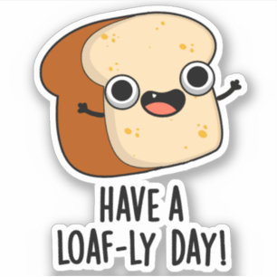 Have A Loaf-ly Day Funny Bread Puns
