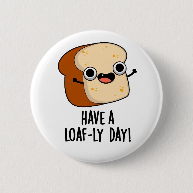 Have A Loaf-ly Day Funny Bread Puns  6 Cm Round Badge (Front)