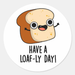 Have A Loaf-ly Day Funny Bread Puns Classic Round Sticker