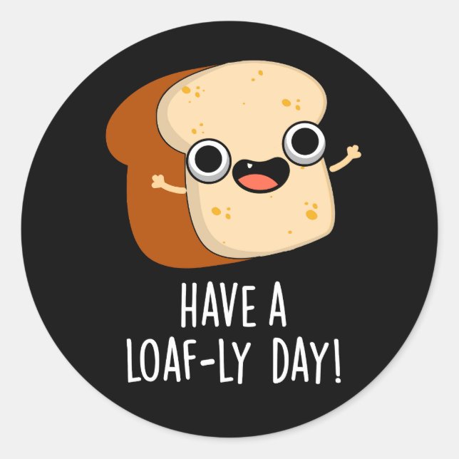 Have A Loaf-ly Day Funny Bread Puns Dark BG Classic Round Sticker (Front)