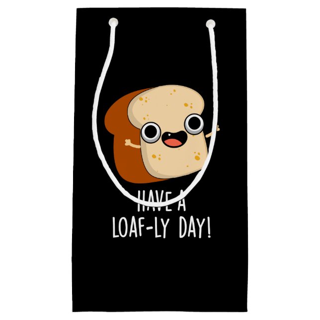 Have A Loaf-ly Day Funny Bread Puns Dark BG Small Gift Bag (Front)