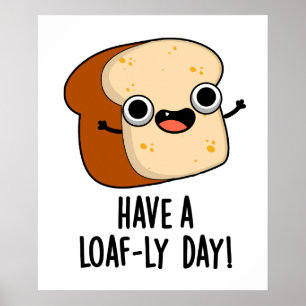 Have A Loaf-ly Day Funny Bread Puns  Poster