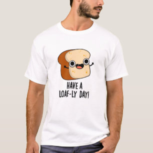Have A Loaf-ly Day Funny Bread Puns T-Shirt