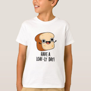 Have A Loaf-ly Day Funny Bread Puns T-Shirt