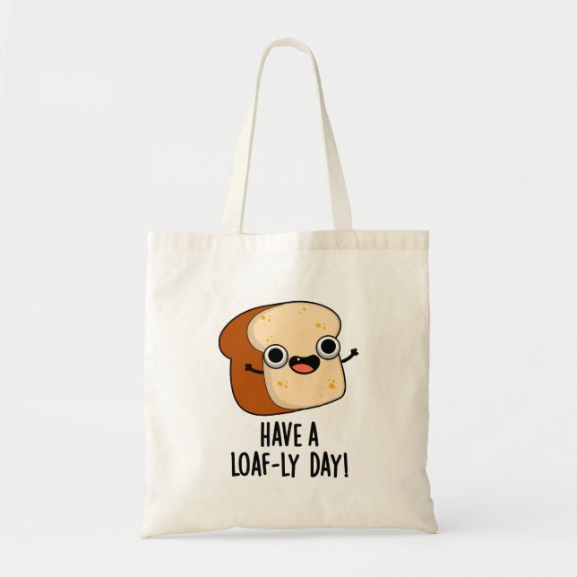 Have A Loaf-ly Day Funny Bread Puns  Tote Bag (Front)