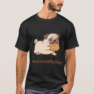 Have a Loafly Day! T-Shirt