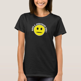 Have A Mediocre Day! T-Shirt