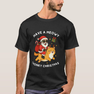 Have A Meowy Chonky Christmas Cute Santa Riding Ca T-Shirt