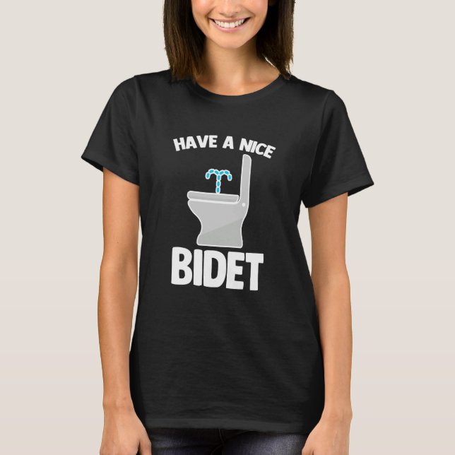 Have A Nice Bidet Saying Sarcastic Humour Toilet B T-Shirt (Front)